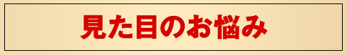 見た目のお悩み